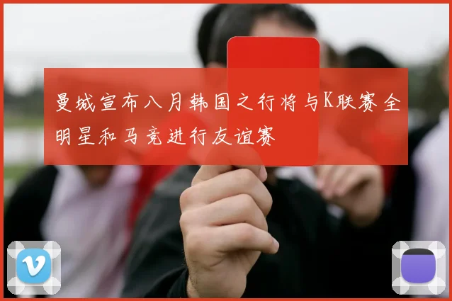 曼城宣布八月韩国之行将与K联赛全明星和马竞进行友谊赛